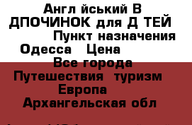 Англійський ВIДПОЧИНОК для ДIТЕЙ 5 STARS › Пункт назначения ­ Одесса › Цена ­ 11 080 - Все города Путешествия, туризм » Европа   . Архангельская обл.